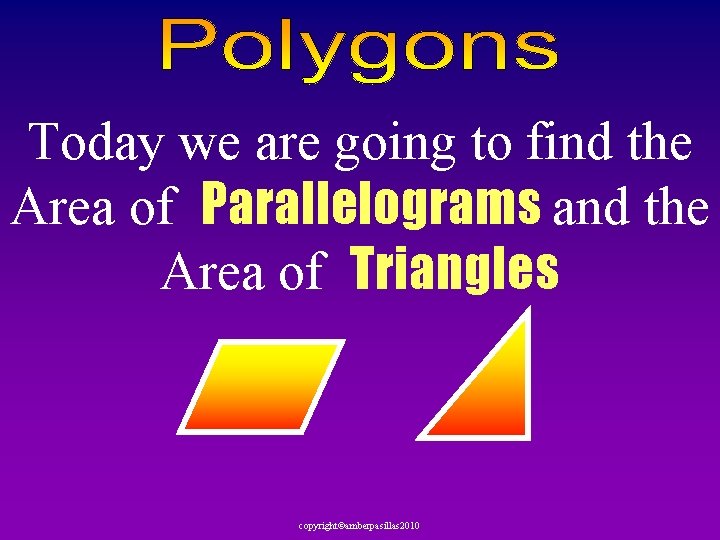 Today we are going to find the Area of Parallelograms and the Area of