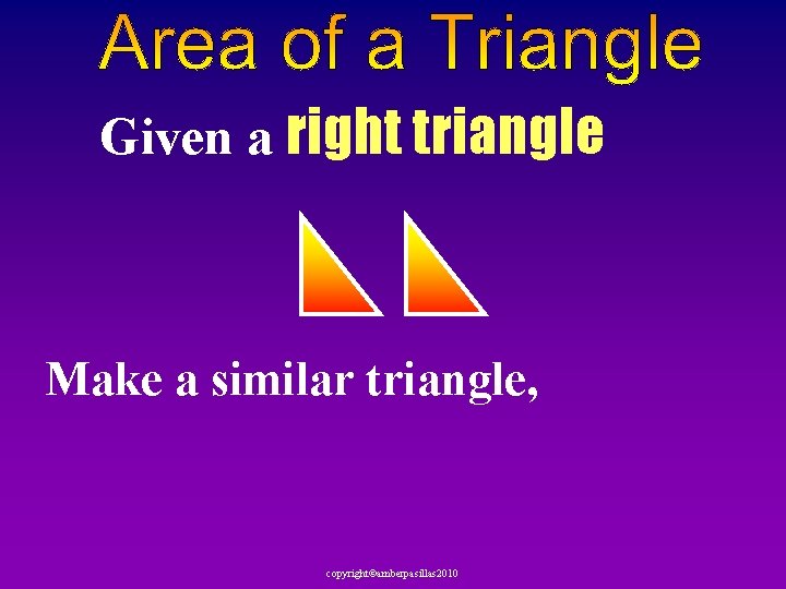 Given a right triangle Make a similar triangle, copyright©amberpasillas 2010 