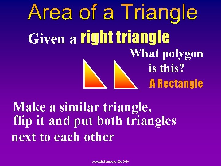 Given a right triangle What polygon is this? A Rectangle Make a similar triangle,
