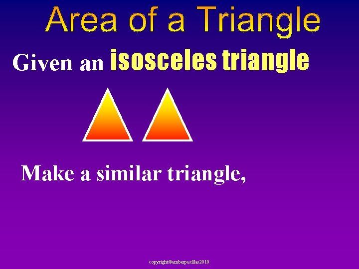 Given an isosceles triangle Make a similar triangle, copyright©amberpasillas 2010 