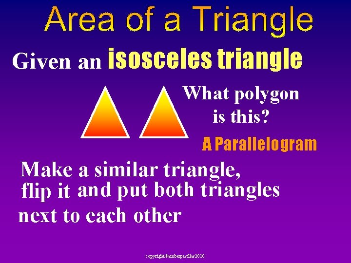 Given an isosceles triangle What polygon is this? A Parallelogram Make a similar triangle,