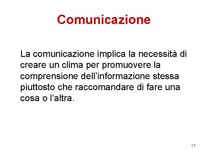 Comunicazione La comunicazione implica la necessità di creare un clima per promuovere la comprensione