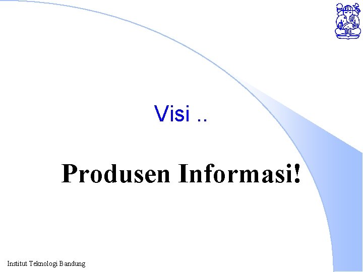 Visi. . Produsen Informasi! Institut Teknologi Bandung 