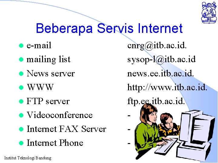 Beberapa Servis Internet e-mail l mailing list l News server l WWW l FTP