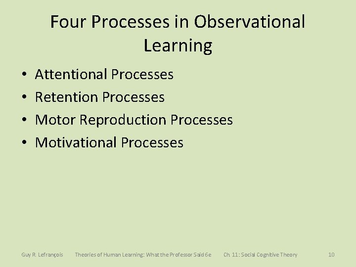 Four Processes in Observational Learning • • Attentional Processes Retention Processes Motor Reproduction Processes