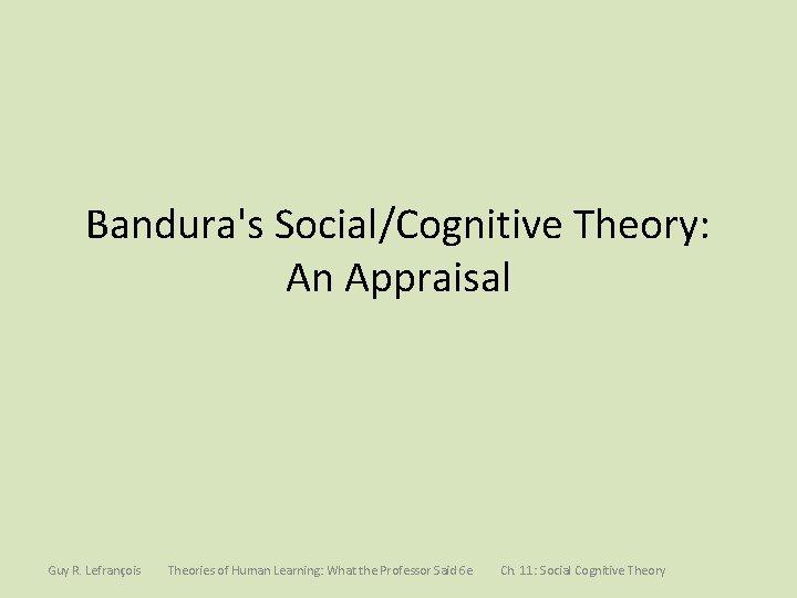 Bandura's Social/Cognitive Theory: An Appraisal Guy R. Lefrançois Theories of Human Learning: What the Bandura's Social/Cognitive Theory: An Appraisal Guy R. Lefrançois Theories of Human Learning: What the
