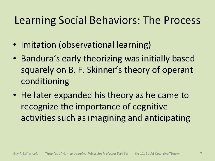 Learning Social Behaviors: The Process • Imitation (observational learning) • Bandura’s early theorizing was