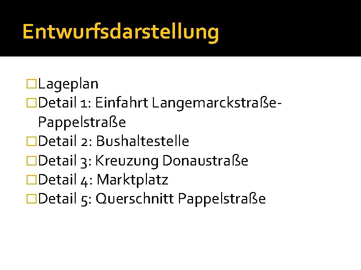 Entwurfsdarstellung �Lageplan �Detail 1: Einfahrt Langemarckstraße- Pappelstraße �Detail 2: Bushaltestelle �Detail 3: Kreuzung Donaustraße