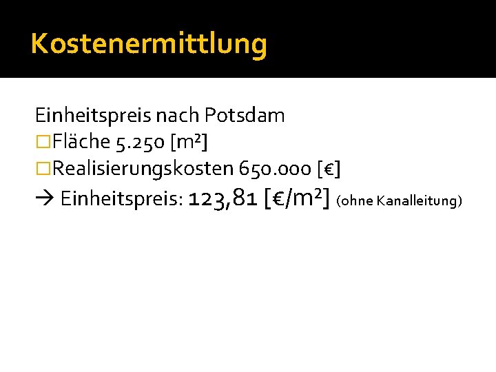 Kostenermittlung Einheitspreis nach Potsdam �Fläche 5. 250 [m²] �Realisierungskosten 650. 000 [€] Einheitspreis: 123,