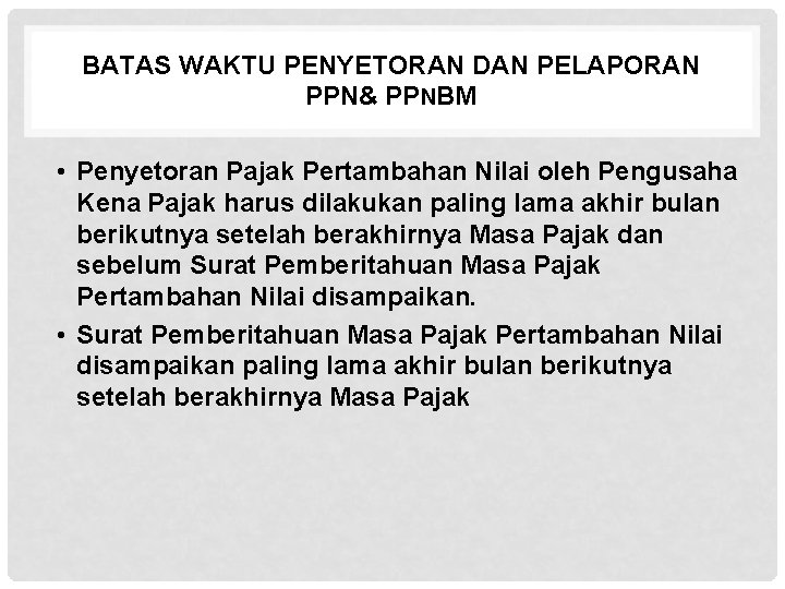 BATAS WAKTU PENYETORAN DAN PELAPORAN PPN& PPNBM • Penyetoran Pajak Pertambahan Nilai oleh Pengusaha