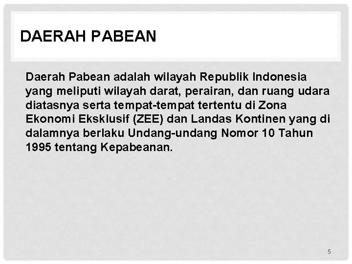 DAERAH PABEAN Daerah Pabean adalah wilayah Republik Indonesia yang meliputi wilayah darat, perairan, dan