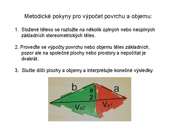 Metodické pokyny pro výpočet povrchu a objemu: 1. Složené těleso se rozložte na několik