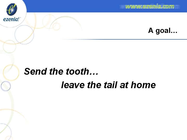 A goal… Send the tooth… leave the tail at home A goal… Send the tooth… leave the tail at home