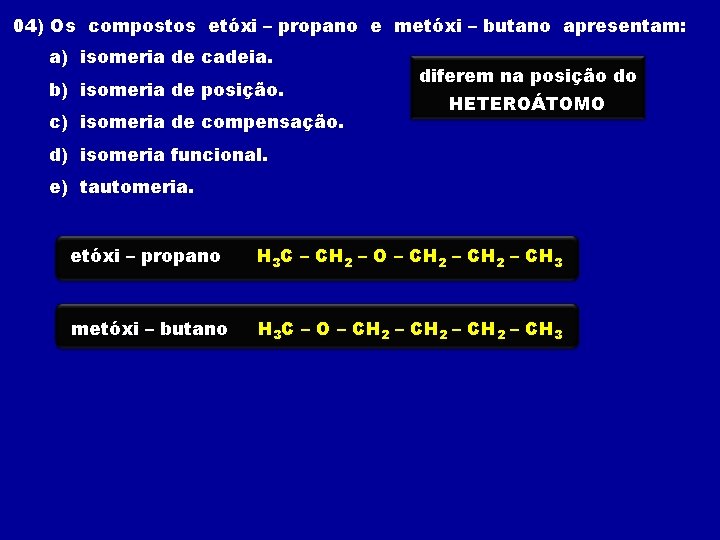 04) Os compostos etóxi – propano e metóxi – butano apresentam: a) isomeria de