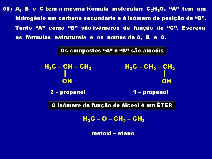 05) A, B e C têm a mesma fórmula molecular: C 3 H 8