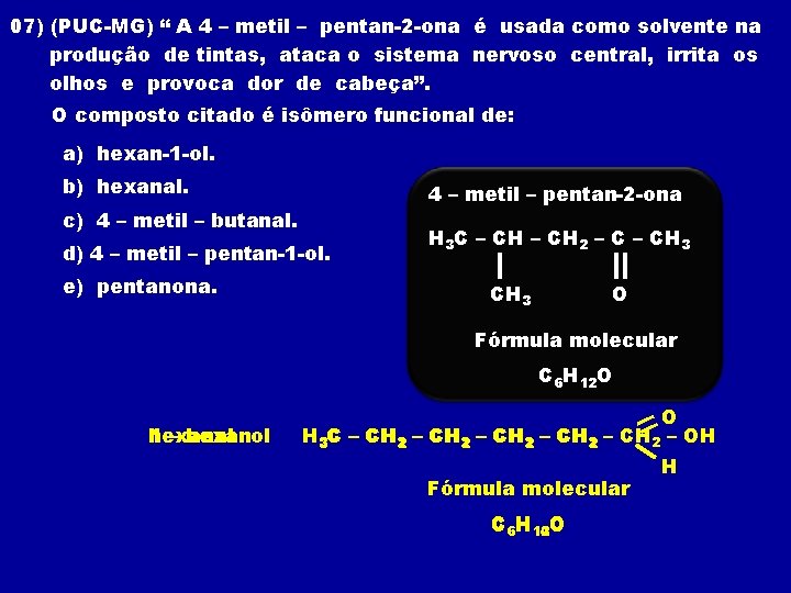 07) (PUC-MG) “ A 4 – metil – pentan-2 -ona é usada como solvente