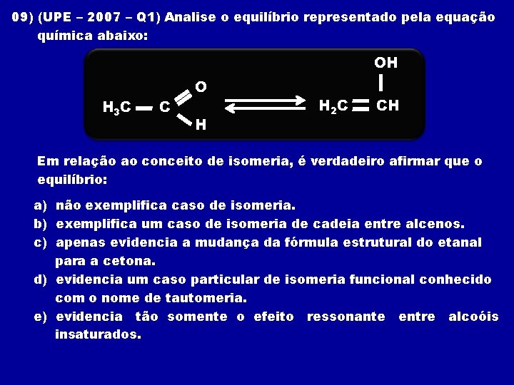 09) (UPE – 2007 – Q 1) Analise o equilíbrio representado pela equação química