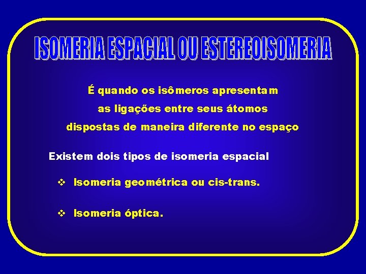 É quando os isômeros apresentam as ligações entre seus átomos dispostas de maneira diferente