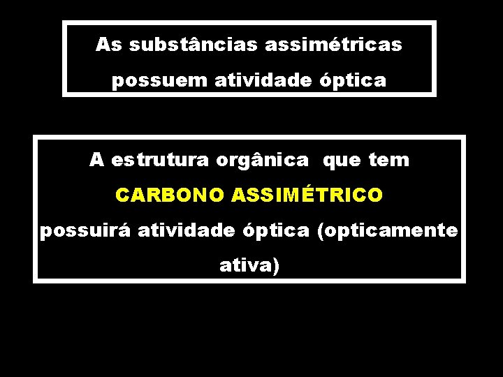 As substâncias assimétricas possuem atividade óptica A estrutura orgânica que tem CARBONO ASSIMÉTRICO possuirá