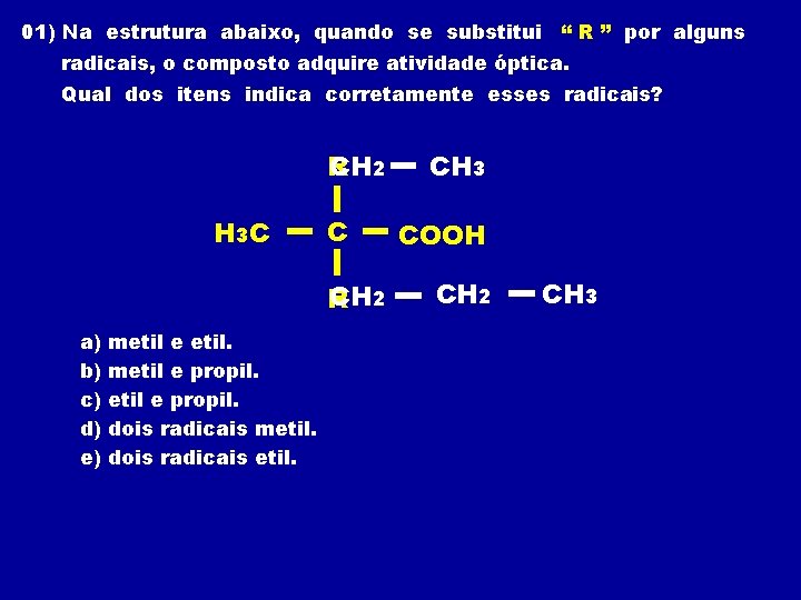 01) Na estrutura abaixo, quando se substitui “ R ” por alguns radicais, o