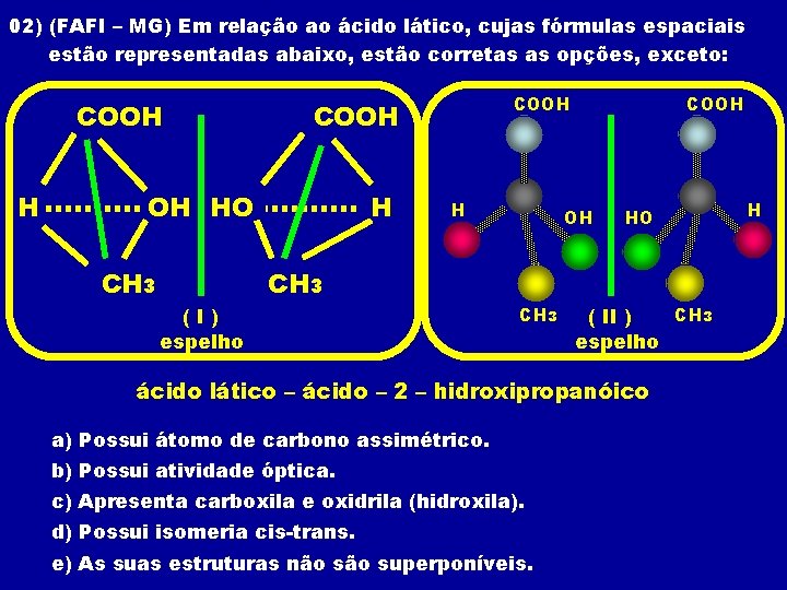 02) (FAFI – MG) Em relação ao ácido lático, cujas fórmulas espaciais estão representadas
