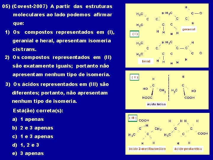 05) (Covest-2007) A partir das estruturas moleculares ao lado podemos afirmar que: 1) Os