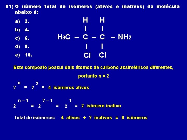 01) O número total de isômeros (ativos e inativos) da molécula abaixo é: H
