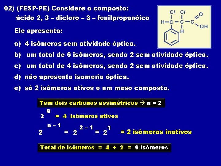 02) (FESP-PE) Considere o composto: ácido 2, 3 – dicloro – 3 – fenilpropanóico