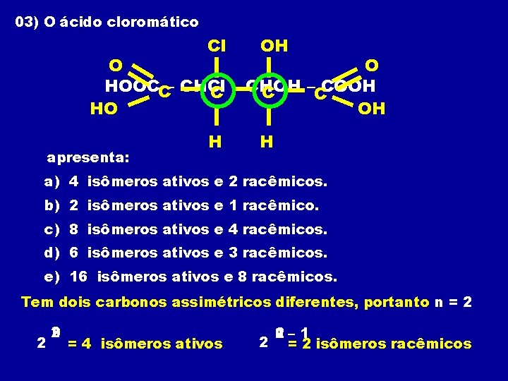 03) O ácido cloromático Cl OH H H O O HOOCC– CHCl –CCOOH C