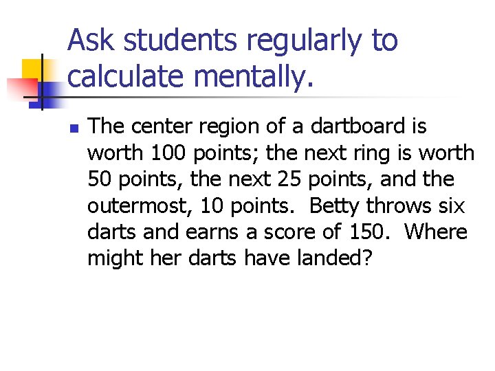 Ask students regularly to calculate mentally. n The center region of a dartboard is