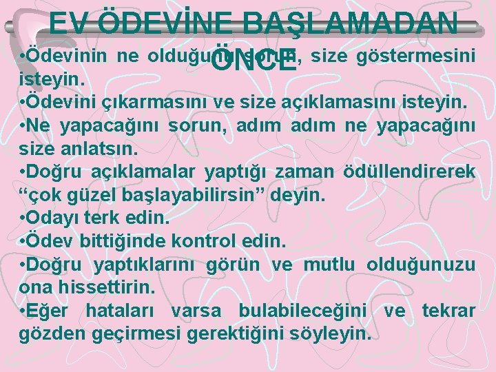 EV ÖDEVİNE BAŞLAMADAN • Ödevinin ne olduğunu sorun, size göstermesini ÖNCE isteyin. • Ödevini