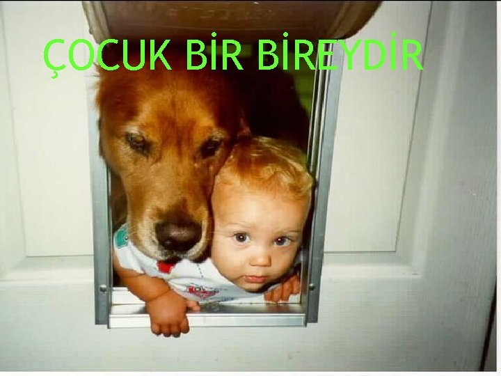 ÇOCUK BİREYDİR 