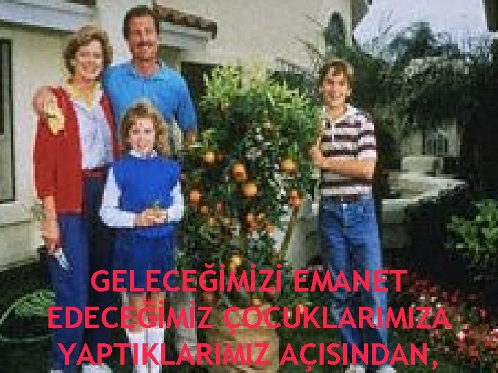 GELECEĞİMİZİ EMANET EDECEĞİMİZ ÇOCUKLARIMIZA YAPTIKLARIMIZ AÇISINDAN, 