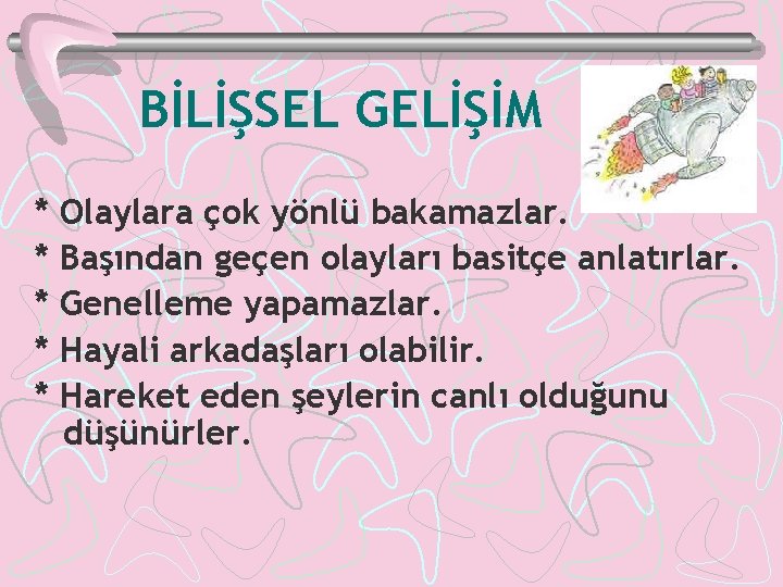 BİLİŞSEL GELİŞİM * * * Olaylara çok yönlü bakamazlar. Başından geçen olayları basitçe anlatırlar.