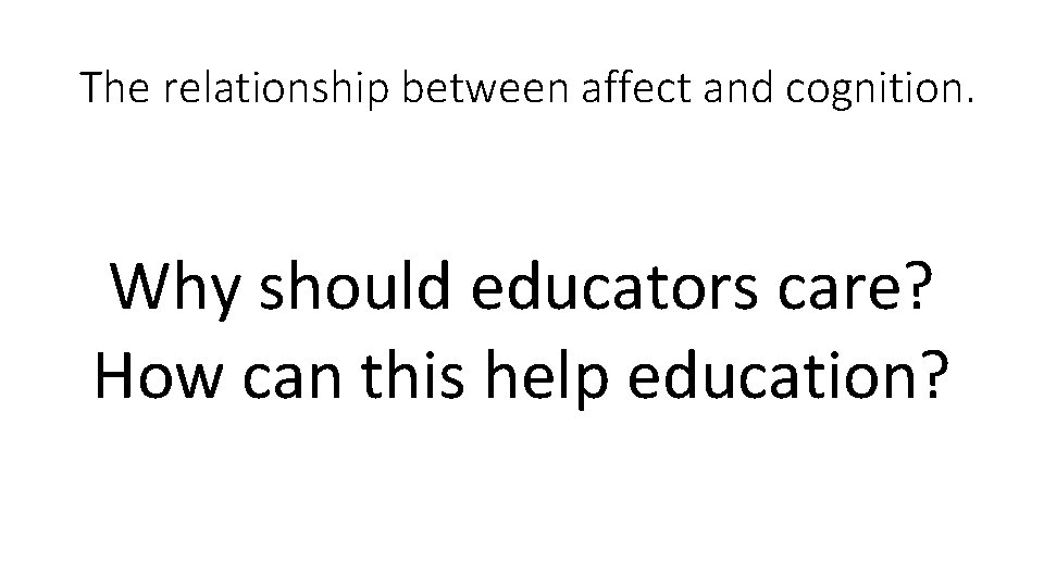 The relationship between affect and cognition. Why should educators care? How can this help