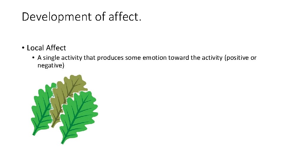 Development of affect. • Local Affect • A single activity that produces some emotion