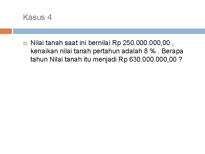 Kasus 4 Nilai tanah saat ini bernilai Rp 250. 000, 00 , kenaikan nilai Kasus 4 Nilai tanah saat ini bernilai Rp 250. 000, 00 , kenaikan nilai