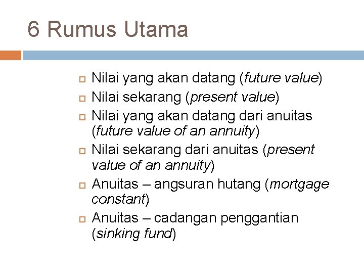 6 Rumus Utama Nilai yang akan datang (future value) Nilai sekarang (present value) Nilai 6 Rumus Utama Nilai yang akan datang (future value) Nilai sekarang (present value) Nilai