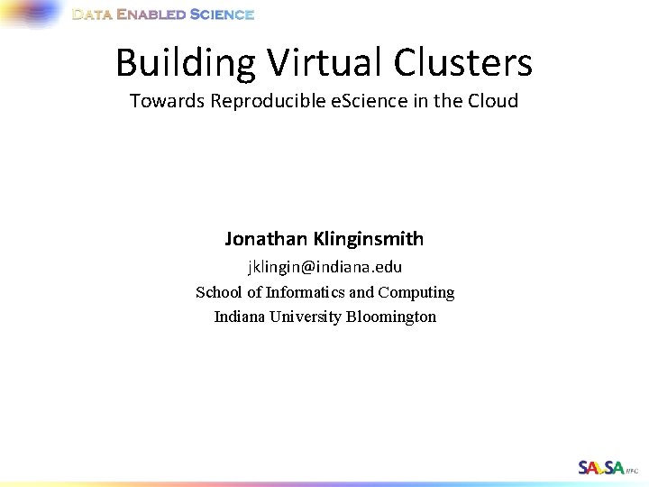 Building Virtual Clusters Towards Reproducible e. Science in the Cloud Jonathan Klinginsmith jklingin@indiana. edu