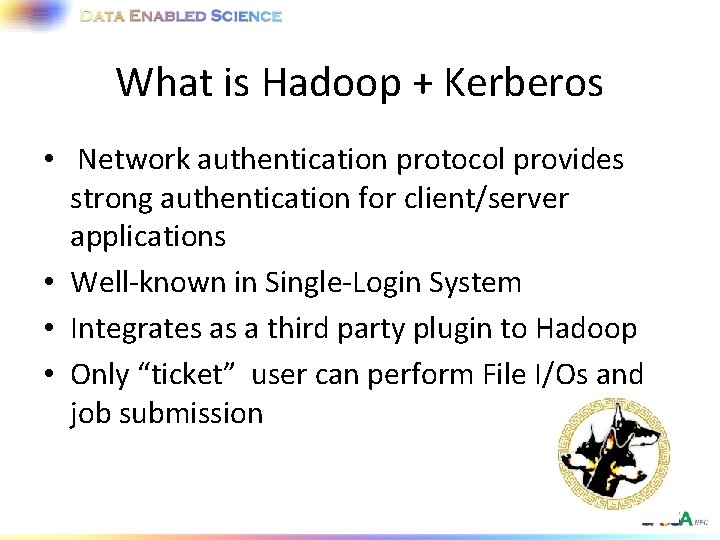 What is Hadoop + Kerberos • Network authentication protocol provides strong authentication for client/server