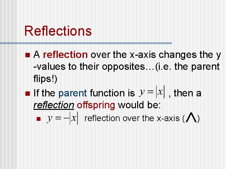 Reflections A reflection over the x-axis changes the y -values to their opposites…(i. e.