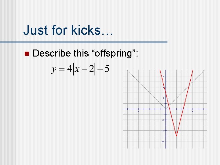 Just for kicks… n Describe this “offspring”: 