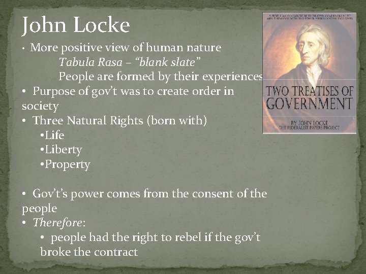 John Locke More positive view of human nature Tabula Rasa – “blank slate” People