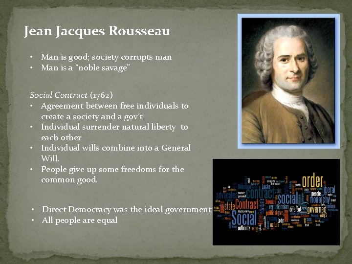 Jean Jacques Rousseau • Man is good; society corrupts man • Man is a