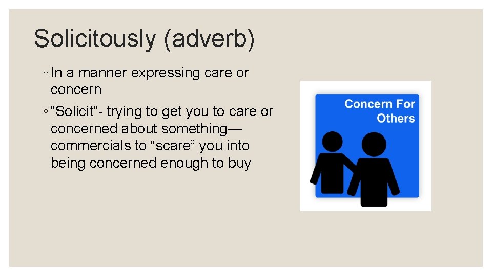Solicitously (adverb) ◦ In a manner expressing care or concern ◦ “Solicit”- trying to