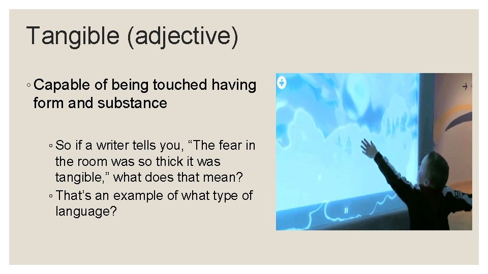Tangible (adjective) ◦ Capable of being touched having form and substance ◦ So if