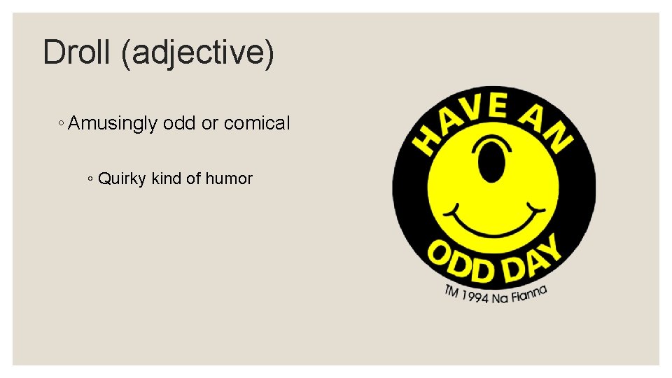 Droll (adjective) ◦ Amusingly odd or comical ◦ Quirky kind of humor 