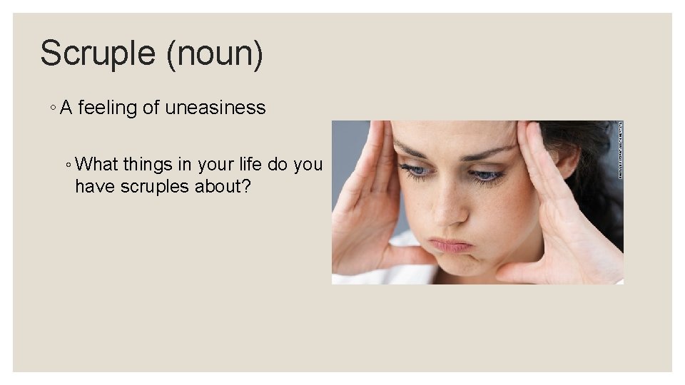 Scruple (noun) ◦ A feeling of uneasiness ◦ What things in your life do