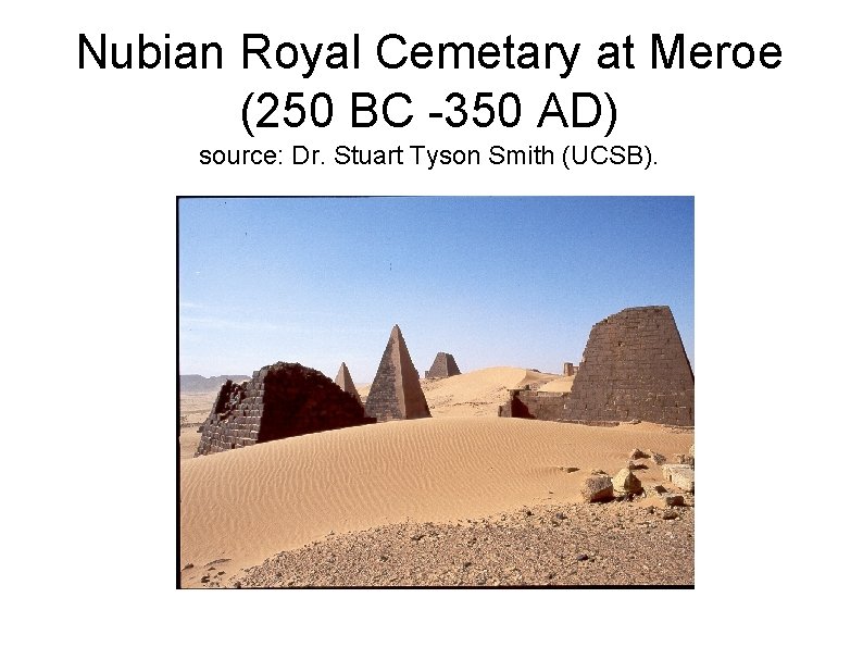 Nubian Royal Cemetary at Meroe (250 BC -350 AD) source: Dr. Stuart Tyson Smith