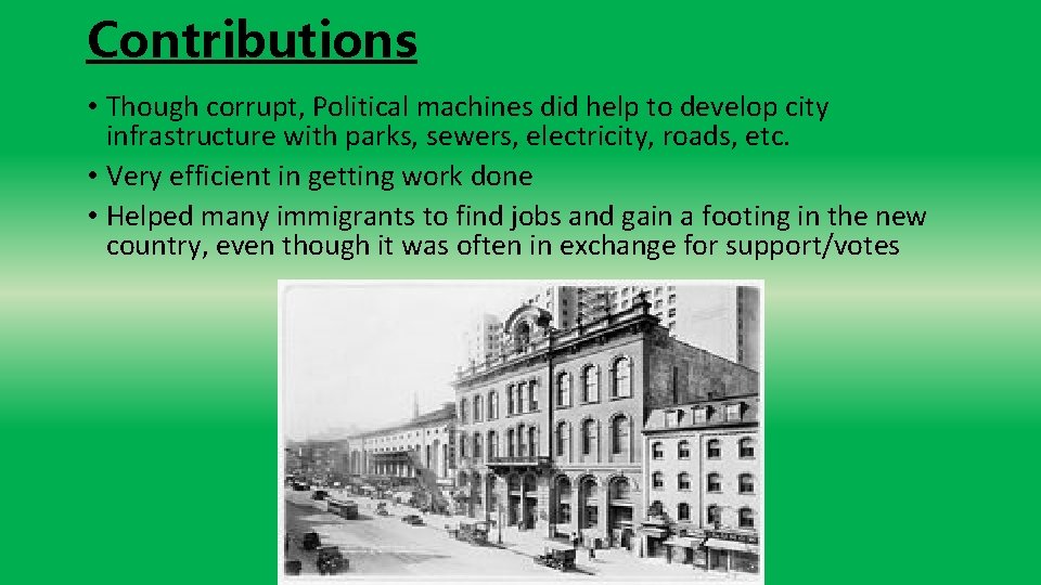 Contributions • Though corrupt, Political machines did help to develop city infrastructure with parks,